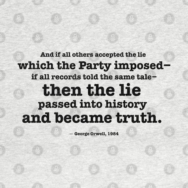 Then the lie passed into history and became truth - Orwell quote by helengarvey